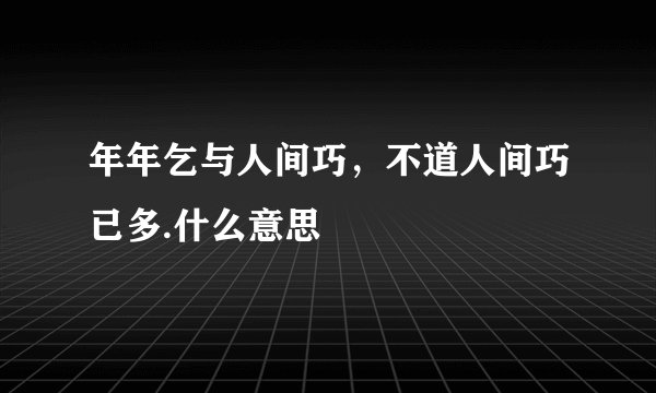 年年乞与人间巧，不道人间巧已多.什么意思