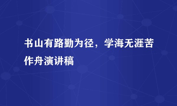 书山有路勤为径,学海无涯苦作舟演讲稿