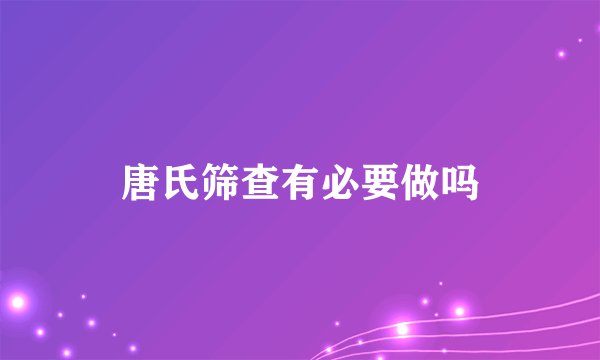 唐氏筛查有必要做吗