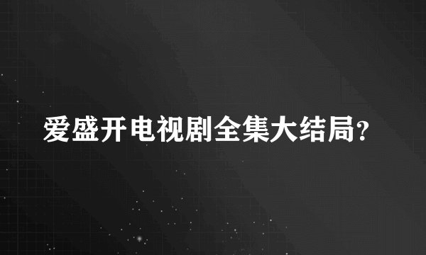 爱盛开电视剧全集大结局?
