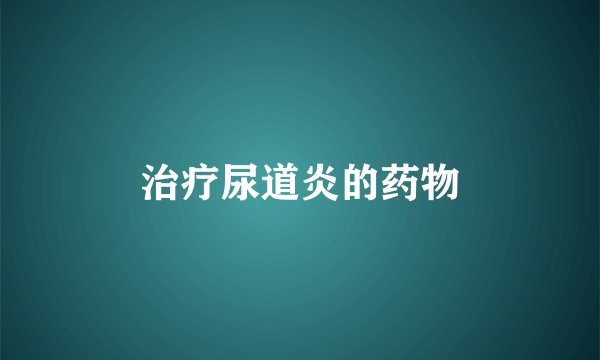 治疗尿道炎的药物