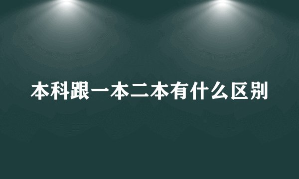本科跟一本二本有什么区别