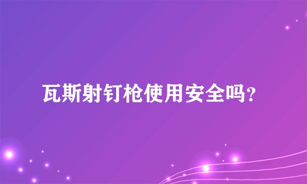 瓦斯射钉枪使用安全吗？