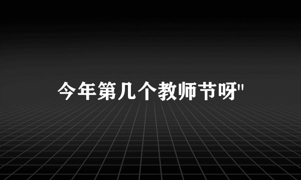 今年第几个教师节呀