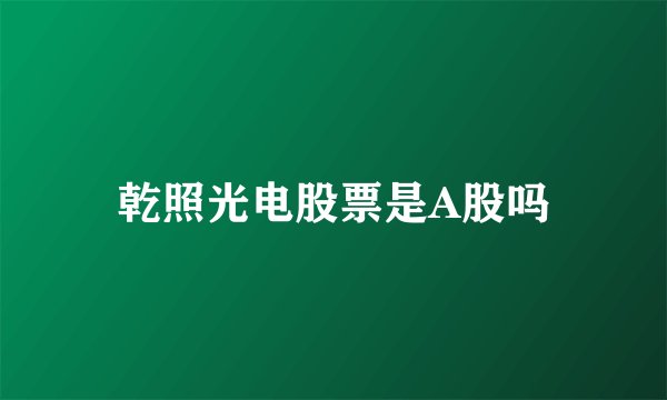 乾照光电股票是A股吗