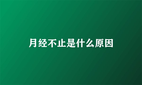 月经不止是什么原因