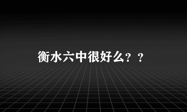 衡水六中很好么？？