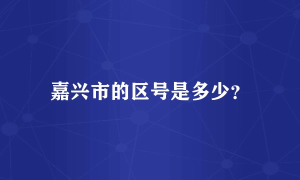 嘉兴市的区号是多少？