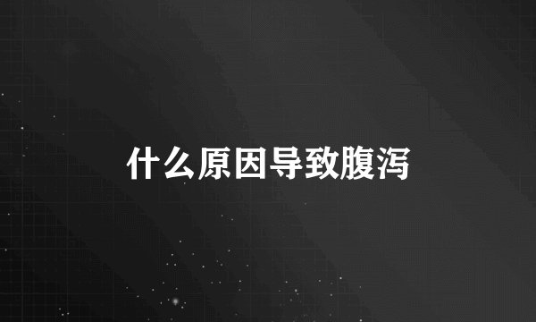 什么原因导致腹泻