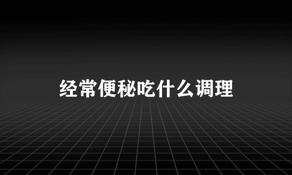 经常便秘吃什么调理