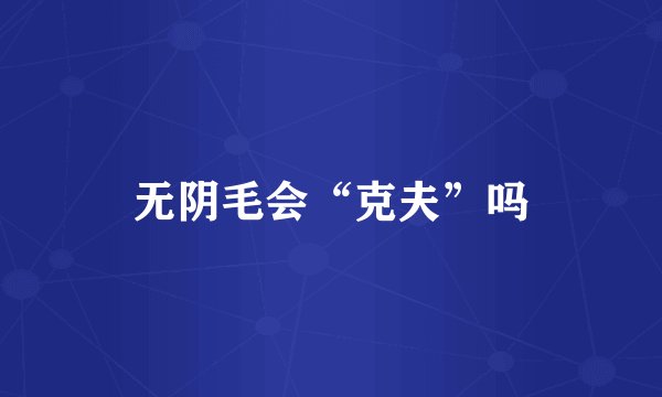 无阴毛会“克夫”吗