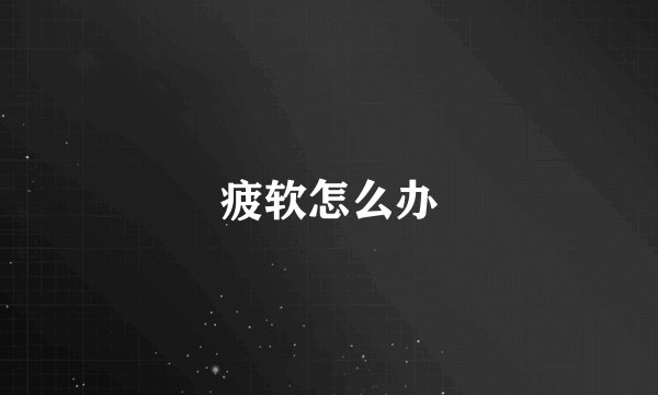 疲软怎么办