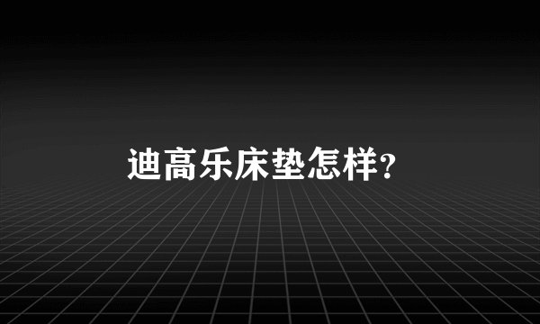 迪高乐床垫怎样?