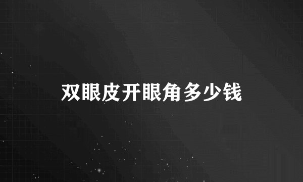 双眼皮开眼角多少钱