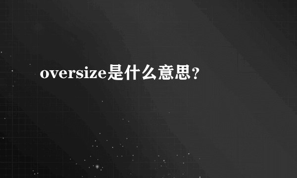oversize是什么意思?