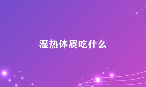 湿热体质吃什么