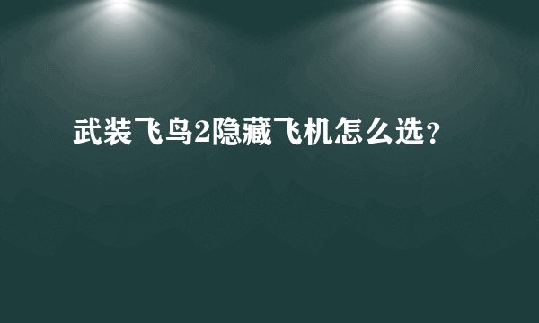 武装飞鸟2隐藏飞机怎么选？