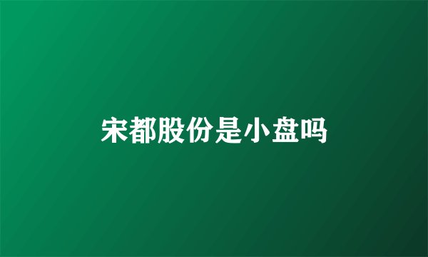 宋都股份是小盘吗