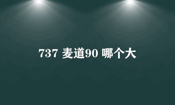 737 麦道90 哪个大