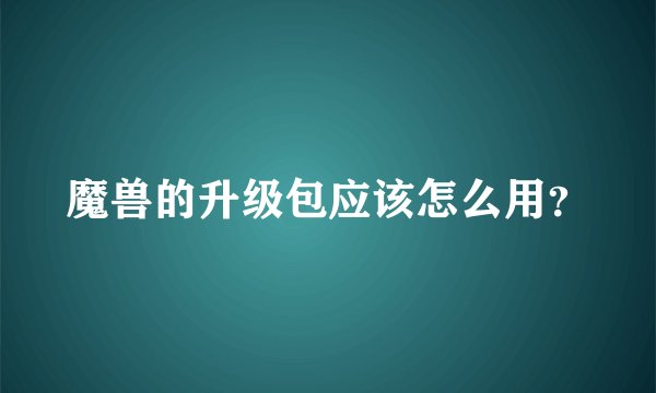 魔兽的升级包应该怎么用？