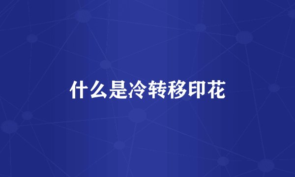 什么是冷转移印花