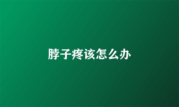 脖子疼该怎么办