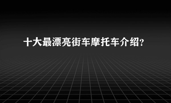 十大最漂亮街车摩托车介绍？