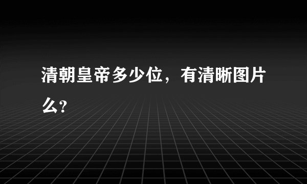清朝皇帝多少位，有清晰图片么？