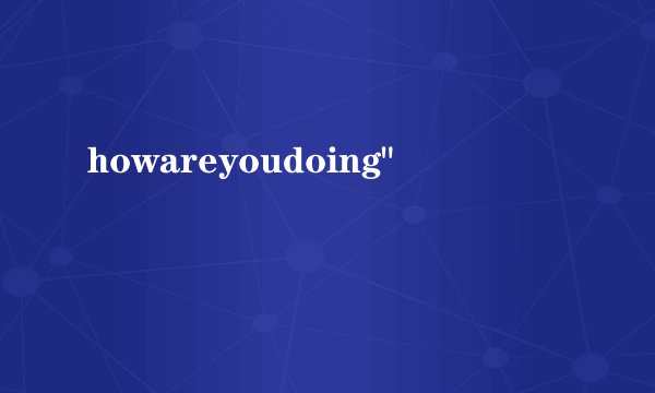 howareyoudoing