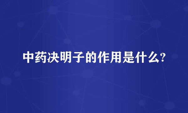 中药决明子的作用是什么?