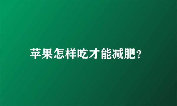 苹果怎样吃才能减肥?