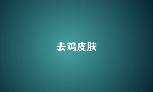 去鸡皮肤