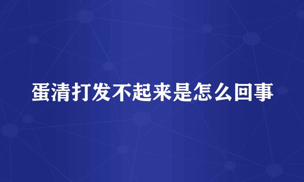 蛋清打发不起来是怎么回事