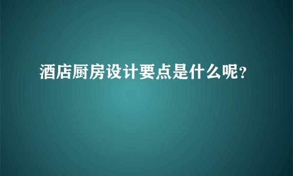 酒店厨房设计要点是什么呢?