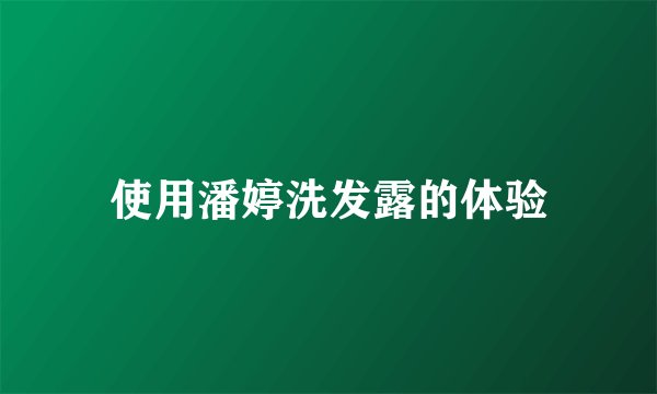 使用潘婷洗发露的体验