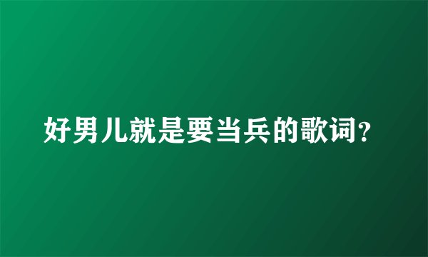 好男儿就是要当兵的歌词？