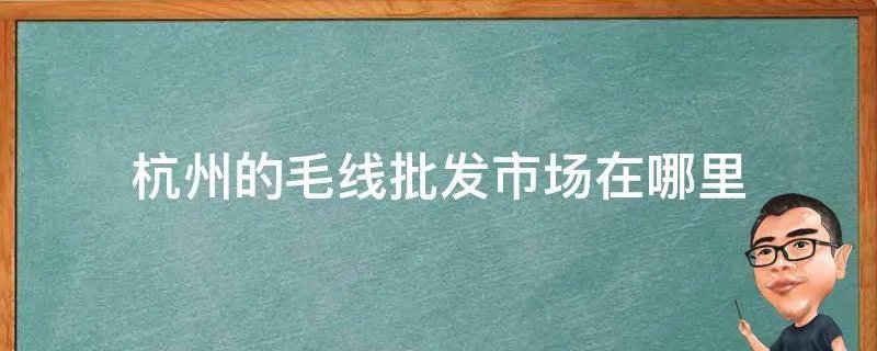 杭州的毛线批发市场在哪里
