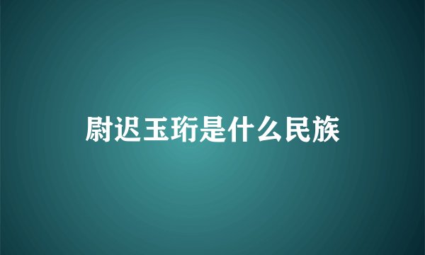 尉迟玉珩是什么民族