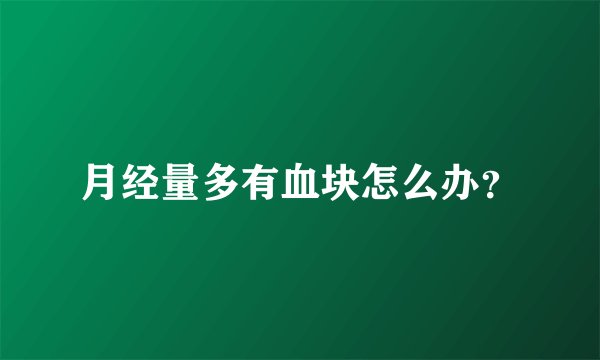 月经量多有血块怎么办?