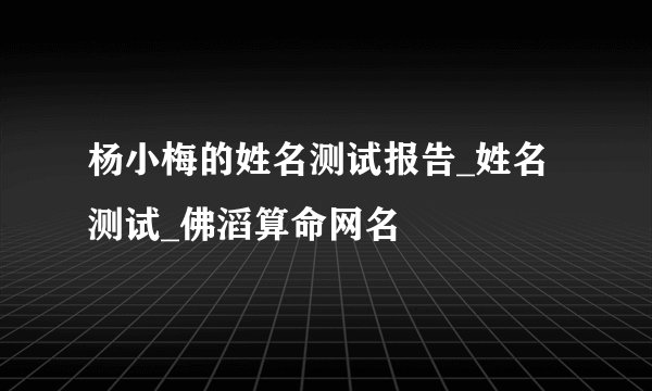 杨小梅的姓名测试报告_姓名测试_佛滔算命网名