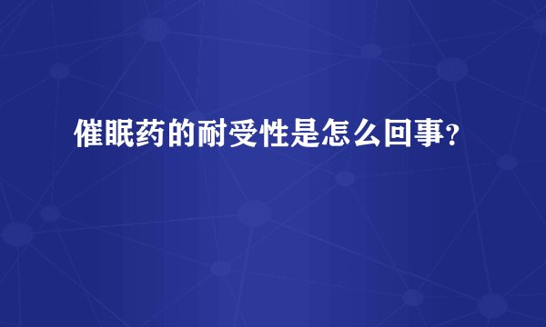 催眠药的耐受性是怎么回事?