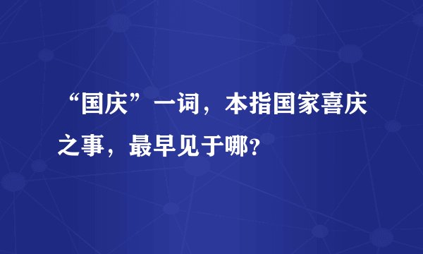 “国庆”一词,本指国家喜庆之事,最早见于哪?
