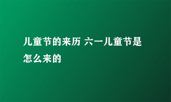 儿童节的来历 六一儿童节是怎么来的