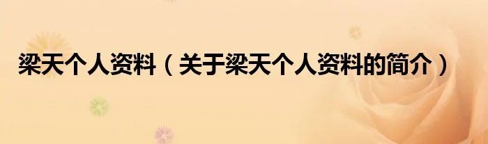 梁天个人资料(关于梁天个人资料的简介)