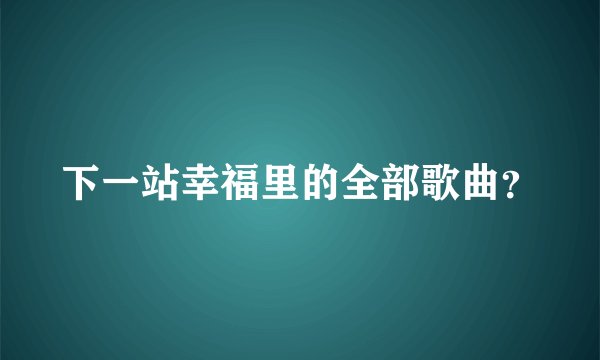 下一站幸福里的全部歌曲?