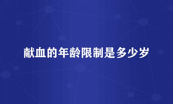 献血的年龄限制是多少岁