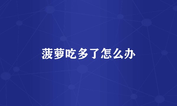菠萝吃多了怎么办