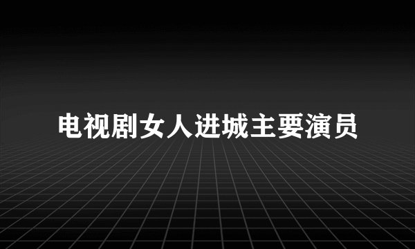 电视剧女人进城主要演员