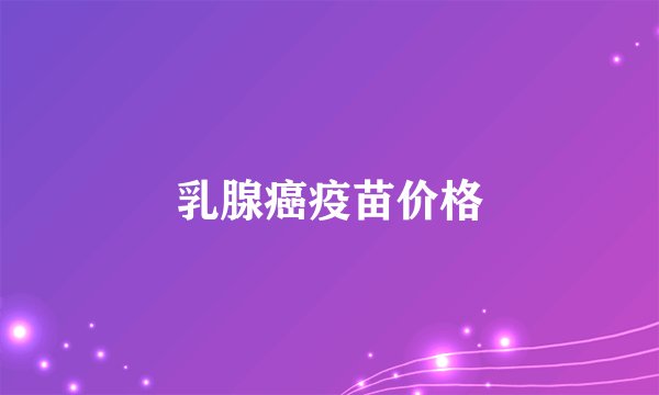 乳腺癌疫苗价格