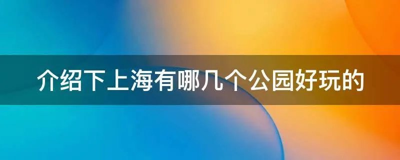 介绍下上海有哪几个公园好玩的
